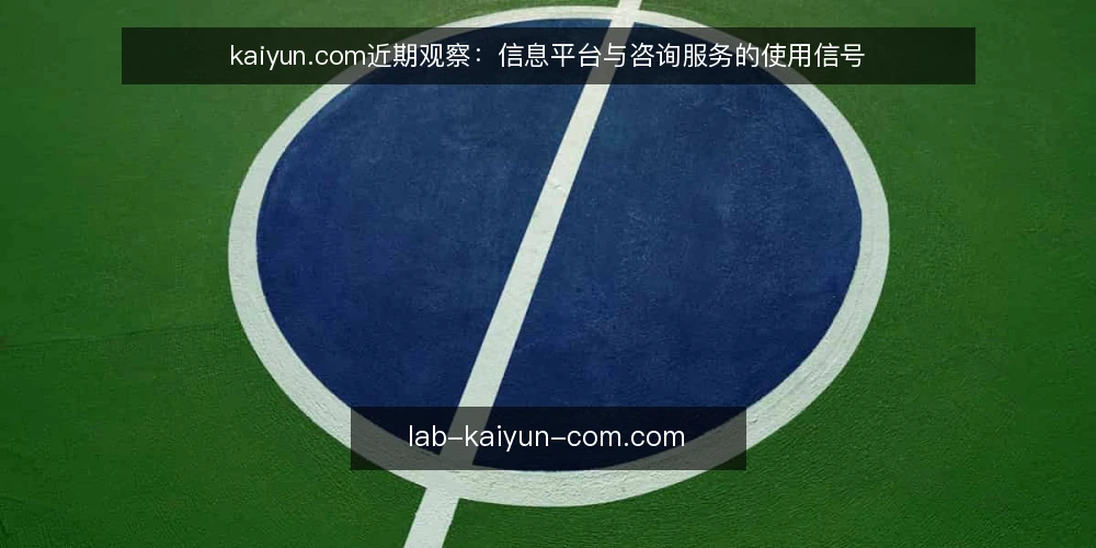kaiyun.com近期观察：信息平台与咨询服务的使用信号 — 信号一：信息平台更新频率与内容深度 配图