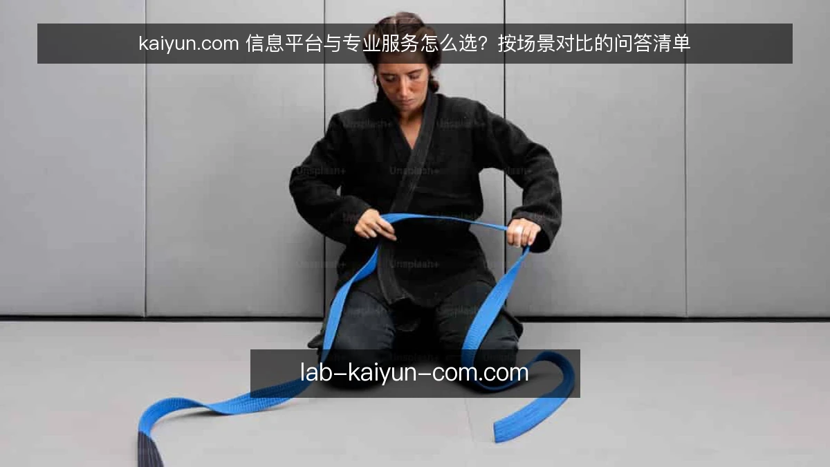 kaiyun.com 信息平台与专业服务怎么选?按场景对比的问答清单